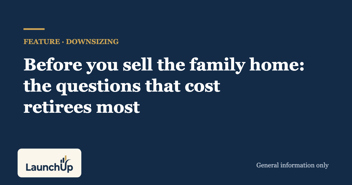 Before you sell the family home: the questions that cost retirees most